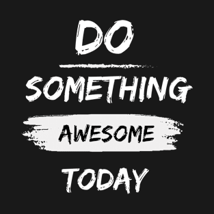 Do something awesome today inspirational quote T-Shirt