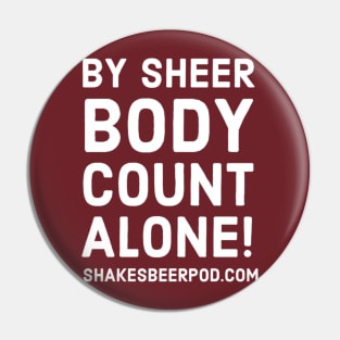 By Sheer Body Count Alone Pin