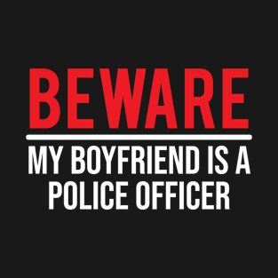 Beware My Boyfriend Is A Police Officer T-shirt T-Shirt