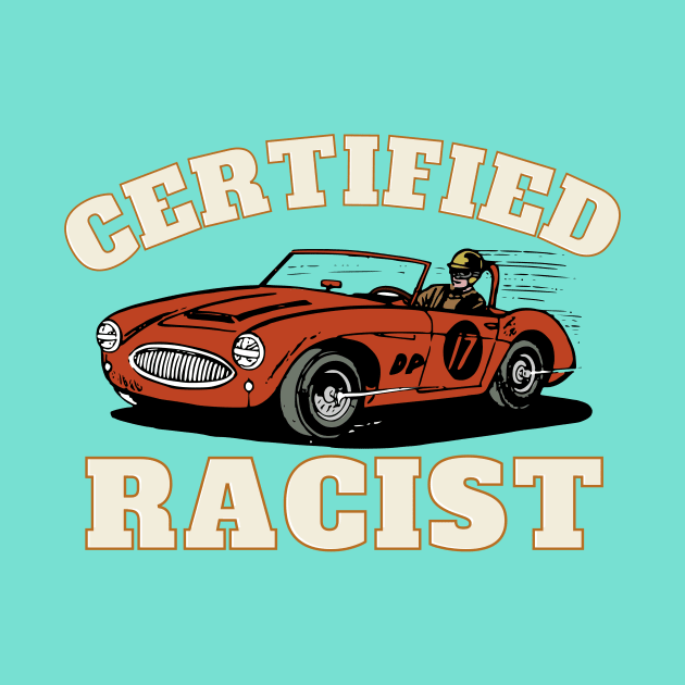 Humor Gift Racing Cars Certified Racist by Happysphinx