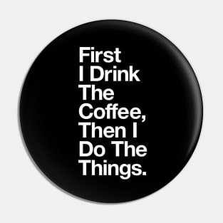 First I Drink the Coffee Then I Do the Things in Black and White Pin