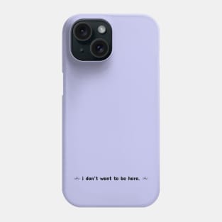 i don't want to be here. Phone Case