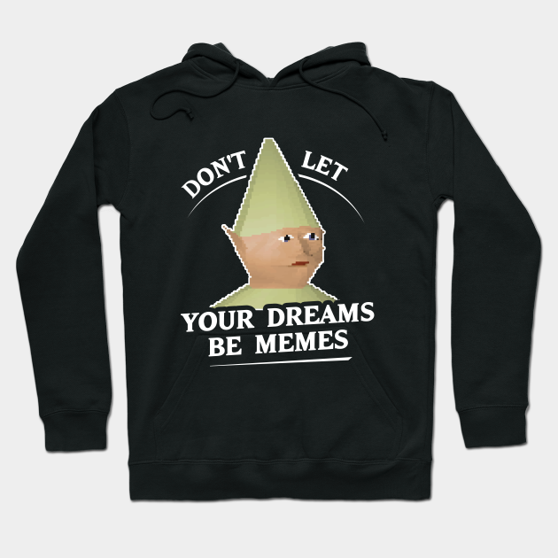 Don T Let Your Dreams Be Memes Dank Memes Hoodie Teepublic