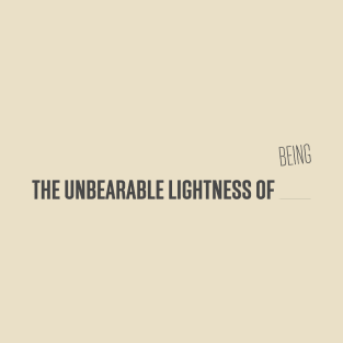 The Unbearable Lightness of Being T-Shirt