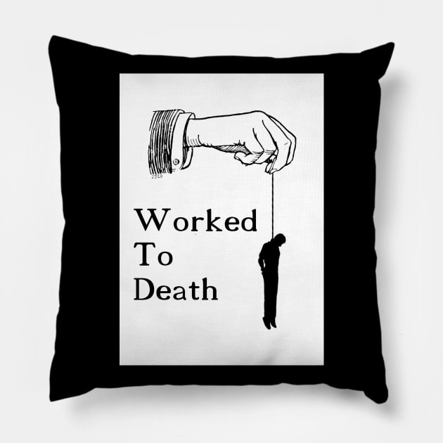 Worked To Death Pillow by artpirate