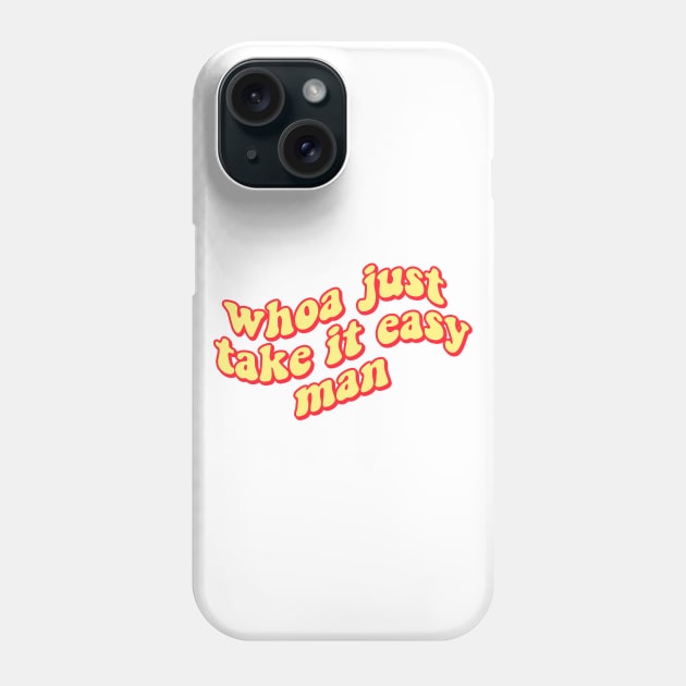 Whoa Just.... Take It Easy Man Phone Case by lolosenese
