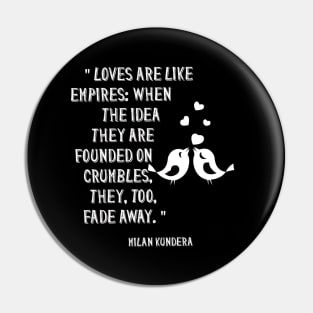 Loves are like empires: when the idea they are founded on crumbles, they, too, fade awaymilan kundera by chakibium Pin