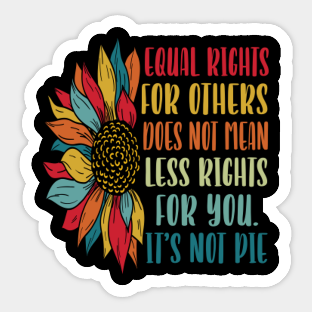 Equal rights for others does not mean less rights for you its not pie - Equal Rights - Sticker