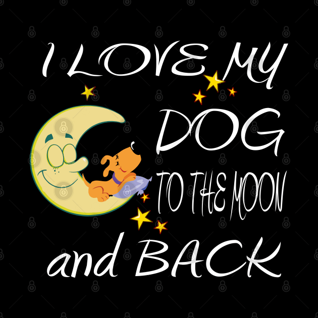 I Love My Dog to the Moon and Back - Cool Graphic Gifts for all Dog Lovers by Envision Styles