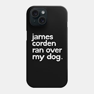 James Corden Ran Over My Dog. Phone Case