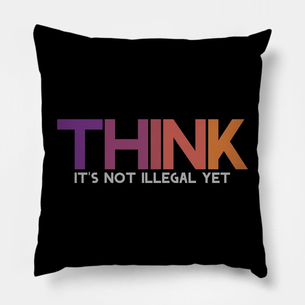 Think It's not illegal yet Pillow by Horisondesignz