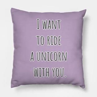 I want to ride a unicorn with you. Pillow