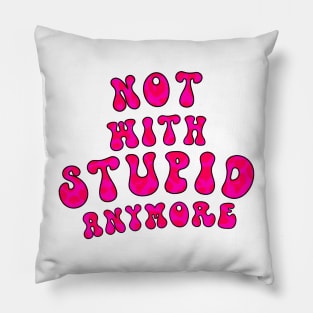 Not With Stupid Anymore Pillow