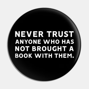 Never Trust Anyone Who Has Not Brought a Book With Them Pin