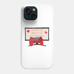 I paused my game to be your Valentine Phone Case