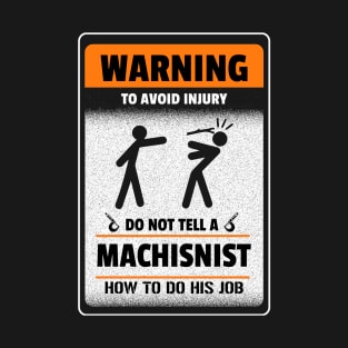 Warning. To void injury. Do not tell a machinist how to do his job. T-Shirt