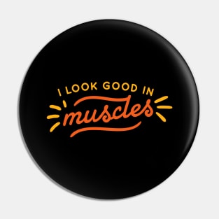 I Look Good In Muscles Pin