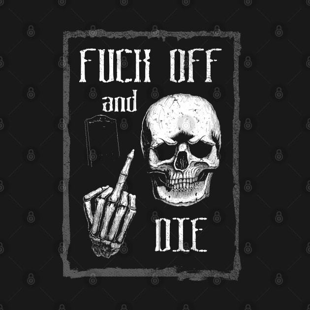 Fuck off and die T-Shirt by grimsoulart