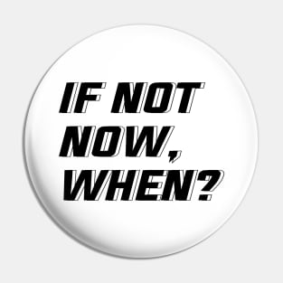 IF NOT NOW, WHEN? Pin