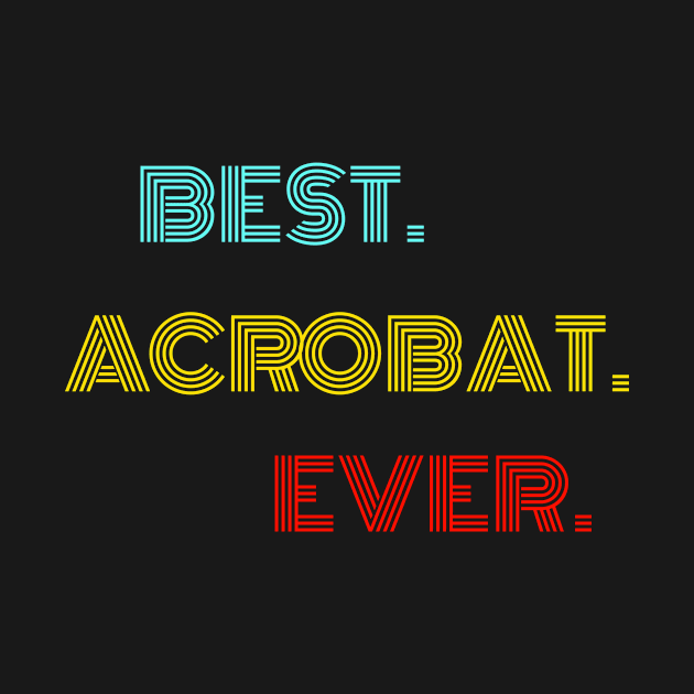 Best. Acrobat. Ever. - With Vintage, Retro font by divawaddle