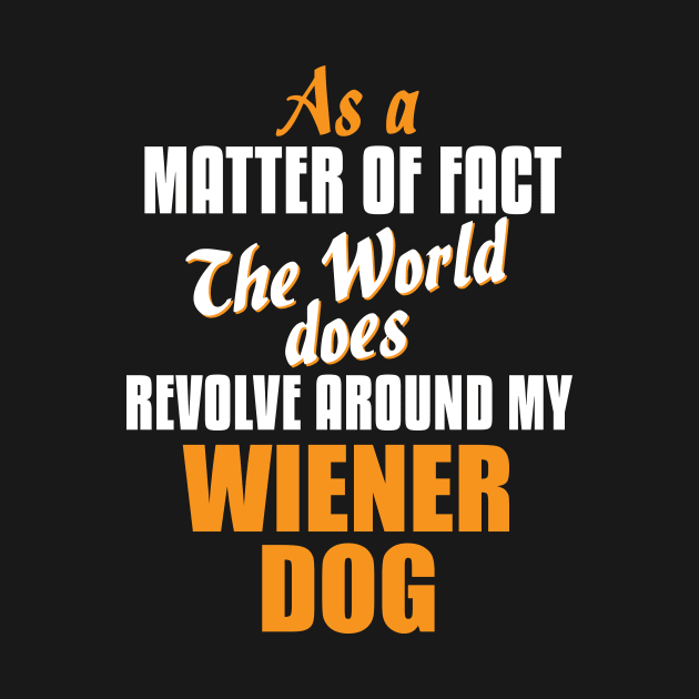 Actually the World Revolves Around My Wiener Dog T-Shirt by A Magical Mess