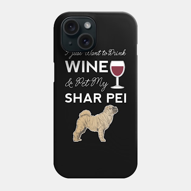 I Just Want to Drink Wine And Pet My Shar Pei Dog Funny Mom Doggy Phone Case by Shirtsurf