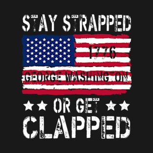 funny stay strapped or get clapped George Washington T-Shirt