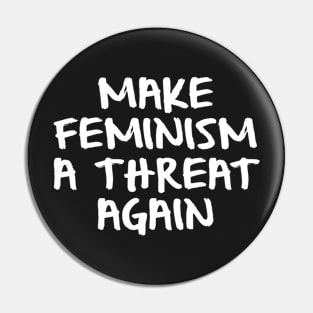 Make Feminism a Threat Again Pin