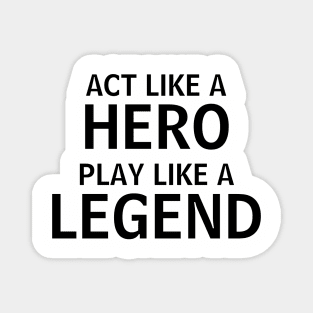 Act Like A Hero Play Like A Legend Magnet