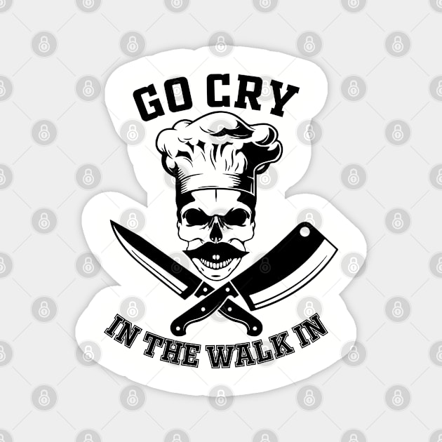 Go Cry In The Walk In Funny Restaurant Kitchen Staff Magnet by Anticorporati