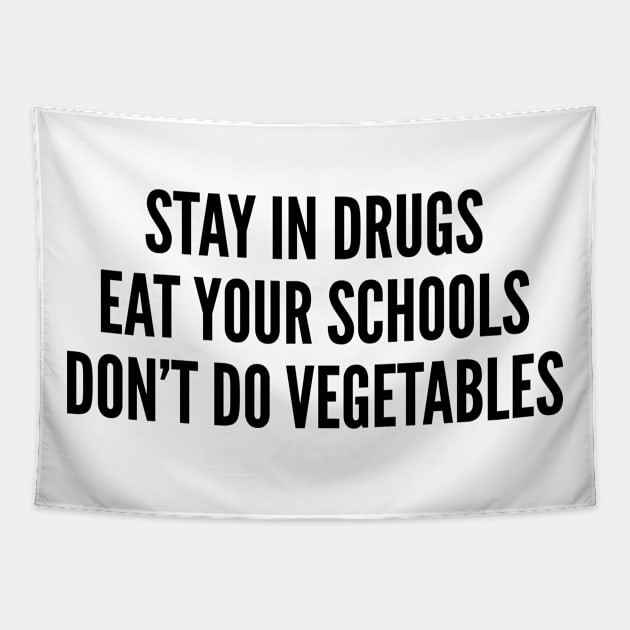 Funny - Stay In Drugs Eat Your Schools Don't Do Vegetables - Funny Slogan Joke Statement Humor Tapestry by sillyslogans