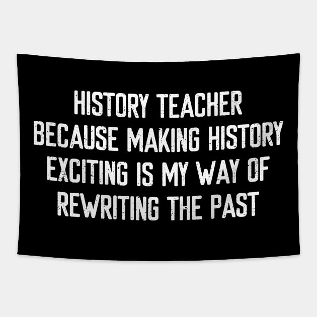 History Teacher Because making history exciting is my way of rewriting the past Tapestry by trendynoize