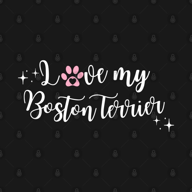 I love my Boston terrier by Juliet & Gin