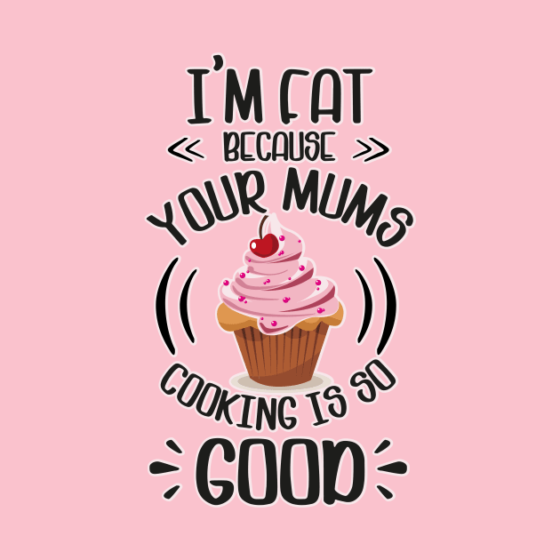 I'm fat because your mums cooking is so good by BOEC Gear