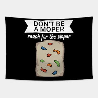 Dont be a moper reach for the sloper Tapestry