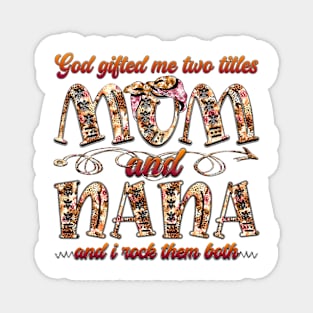 God Gifted Me Two Titles Mom And Nana And I Rock Them Both Magnet