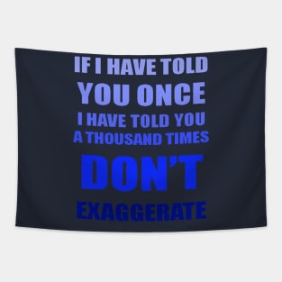 If I Have Told You A Thousand Times - Dont Exaggerate Fun Hyperbole Tapestry