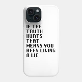 If The Truth Hurts That Means You Been Living A Lie Phone Case