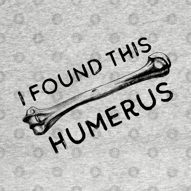 Disover I Found This Humerus Bone Funny Archaeology Pun - I Found This Humerus - T-Shirt