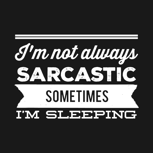 I'm not always sarcastic sometimes I'm sleeping by captainmood