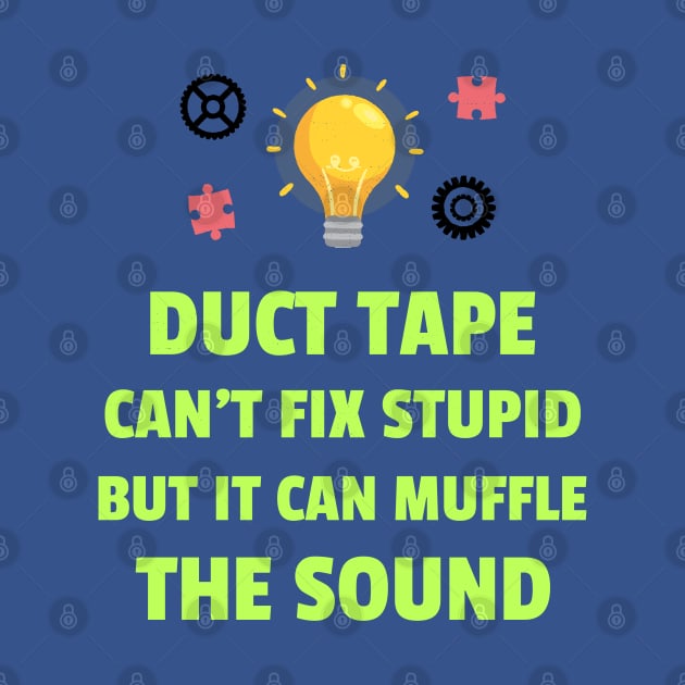 Duct Tape Can't Fix Stupid But It Can Muffle The Sound by BlueCloverTrends