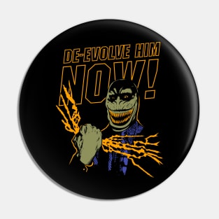 DE-EVOLVE HIM NOW! Pin