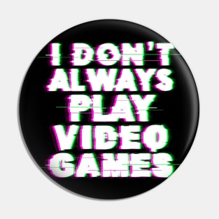 I Don't Always Play Video Games Pin