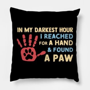in My Darkest Hour I Reached for A Hand and Found A Paw Pillow