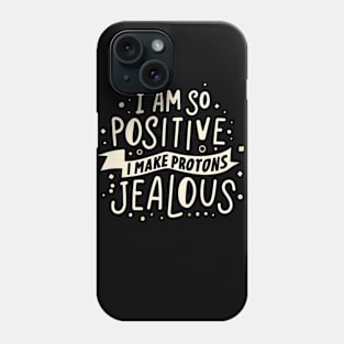 I Am So Positive I Make Protons Jealous Phone Case