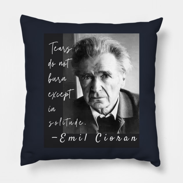 Emil Cioran portrait and quote: Tears do not burn except in solitude. Pillow by artbleed