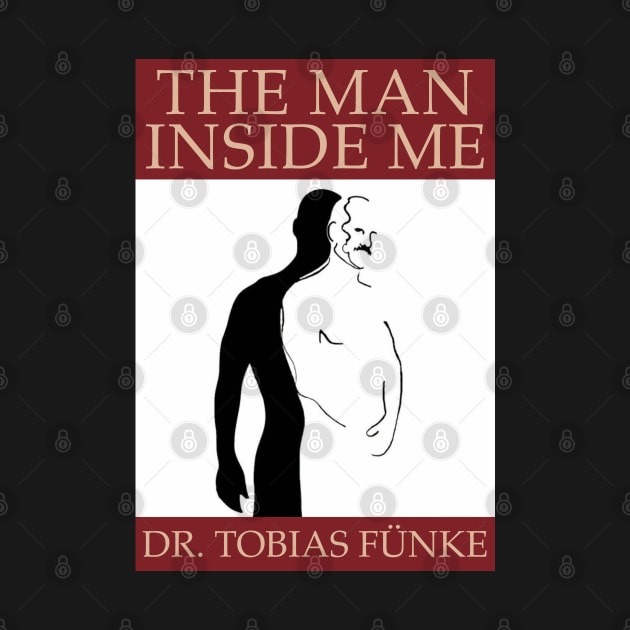 "The Man Inside Me" by Dr. Tobias Fünke (Arrested Development) by maninsidetees