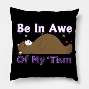 BE IN AWE OF MY 'TISM BEAR Pillow