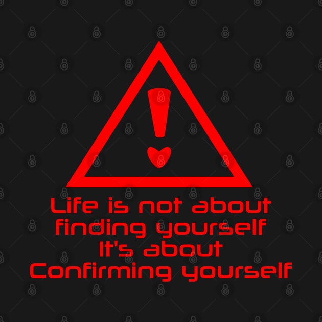 Life is not about finding yourself, it's about confirming yourself by Neon Lovers