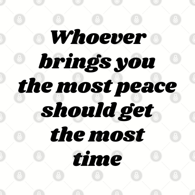 Whoever brings you the most peace should get the most time v2 by Emma